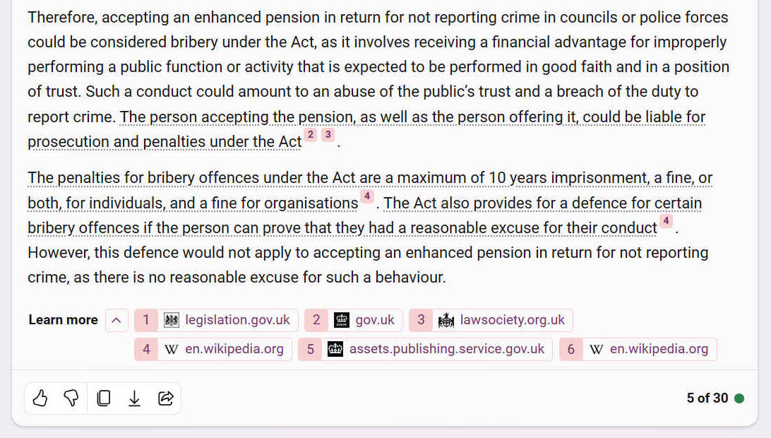 Therefore, accepting an enhanced pension in return for not reporting crime in councils or police forces could be considered bribery under the Act, as it involves receiving a financial advantage for improperly performing a public function or activity that is expected to be performed in good faith and in a position of trust. Such a conduct could amount to an abuse of the publics trust and a breach of the duty to report crime. The person accepting the pension, as well as the person offering it, could be liable for prosecution and penalties under the Act.The penalties for bribery offences under the Act are a maximum of 10 years imprisonment, a fine, or both, for individuals, and a fine for organisations. The Act also provides for a defence for certain bribery offences if the person can prove that they had a reasonable excuse for their conduct. However, this defence would not apply to accepting an enhanced pension in return for not reporting crime, as there is no reasonable excuse for such a behaviour.